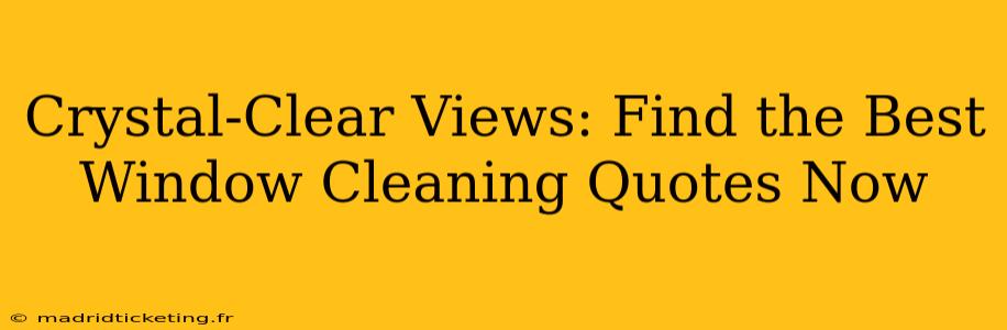 Crystal-Clear Views: Find the Best Window Cleaning Quotes Now