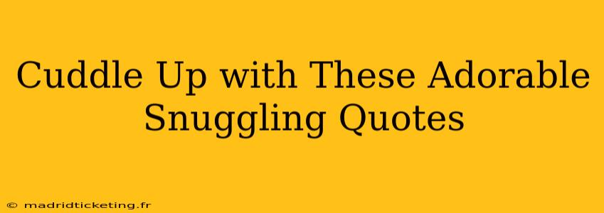 Cuddle Up with These Adorable Snuggling Quotes