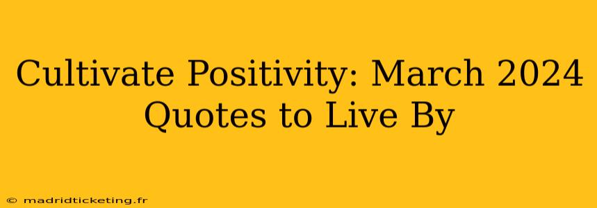 Cultivate Positivity: March 2024 Quotes to Live By