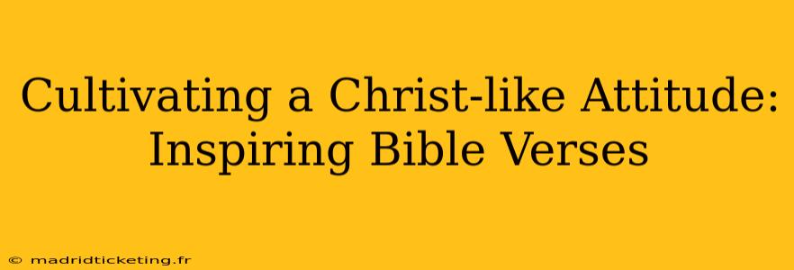 Cultivating a Christ-like Attitude: Inspiring Bible Verses