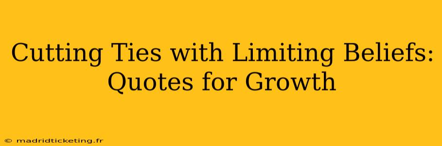 Cutting Ties with Limiting Beliefs: Quotes for Growth