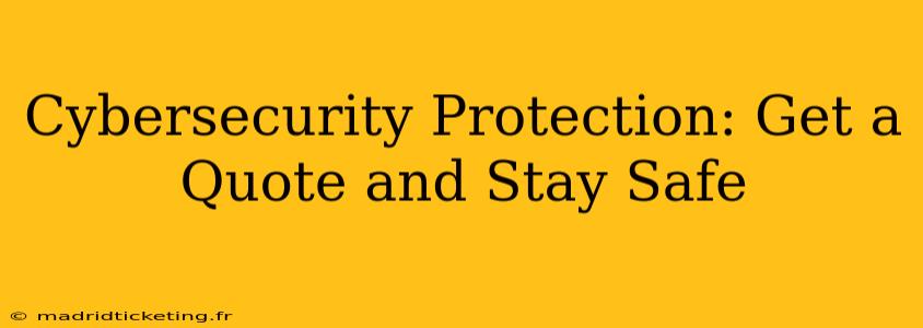 Cybersecurity Protection: Get a Quote and Stay Safe