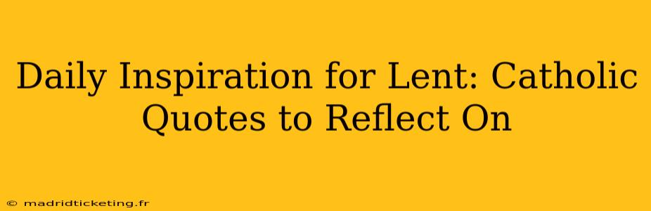 Daily Inspiration for Lent: Catholic Quotes to Reflect On