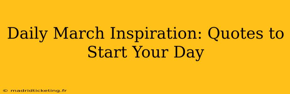 Daily March Inspiration: Quotes to Start Your Day