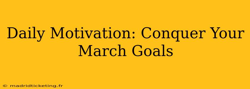Daily Motivation: Conquer Your March Goals