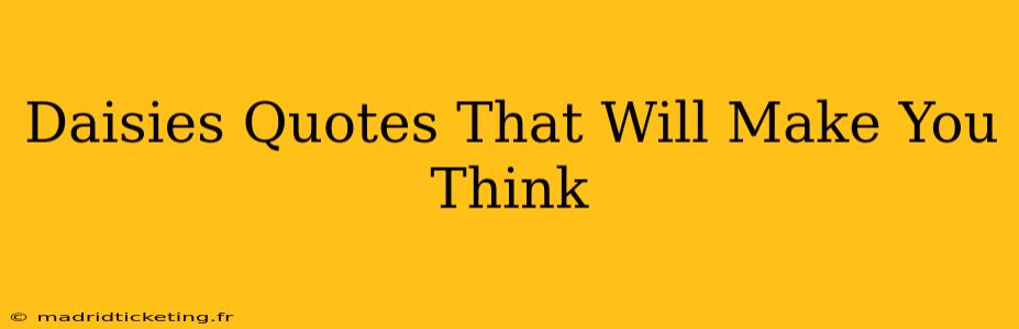 Daisies Quotes That Will Make You Think