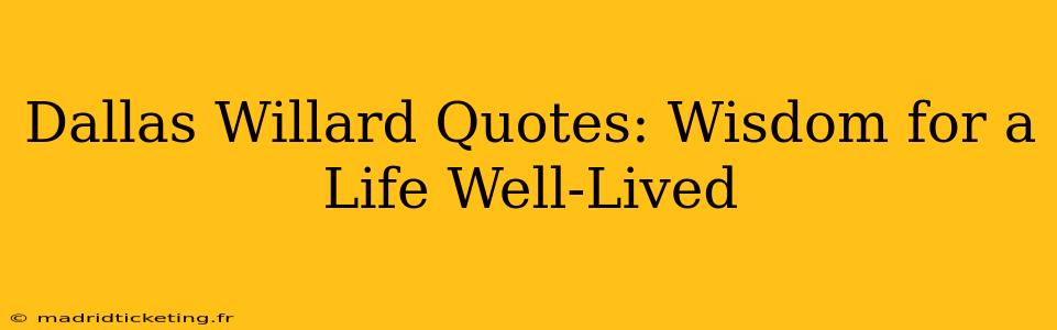 Dallas Willard Quotes: Wisdom for a Life Well-Lived