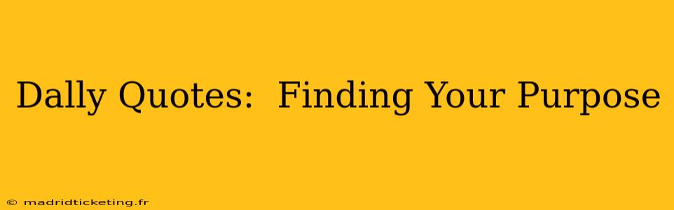 Dally Quotes:  Finding Your Purpose