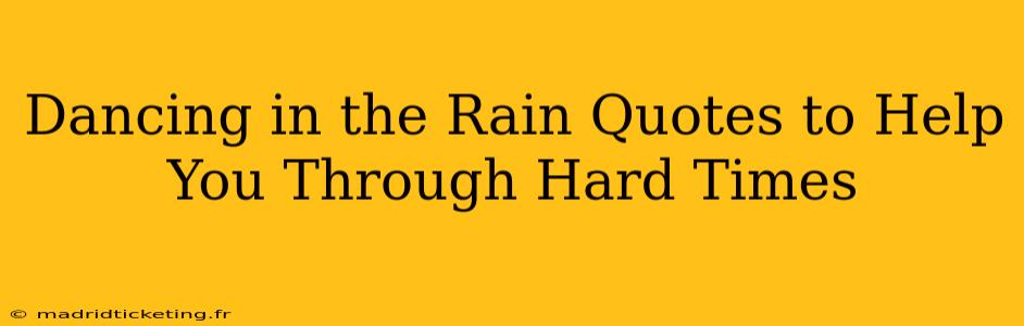 Dancing in the Rain Quotes to Help You Through Hard Times