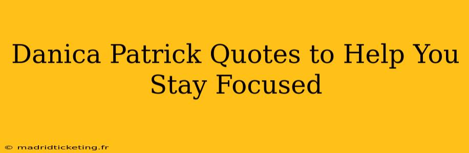 Danica Patrick Quotes to Help You Stay Focused