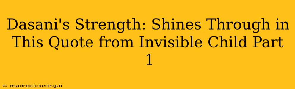Dasani's Strength: Shines Through in This Quote from Invisible Child Part 1
