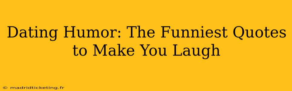 Dating Humor: The Funniest Quotes to Make You Laugh