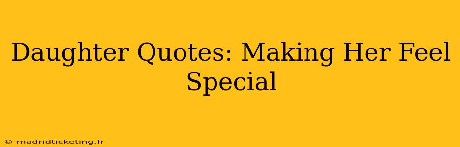 Daughter Quotes: Making Her Feel Special