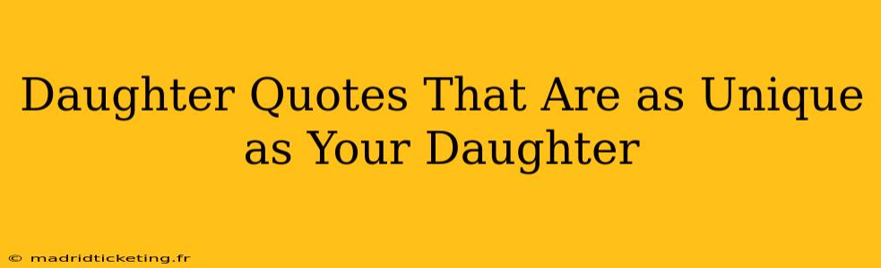 Daughter Quotes That Are as Unique as Your Daughter
