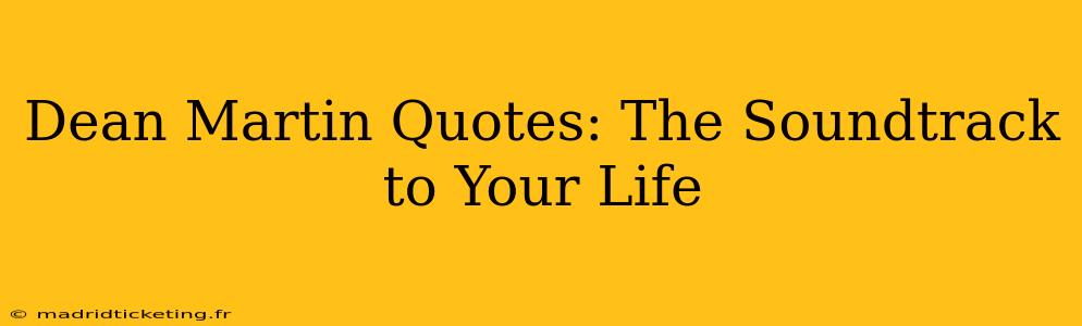 Dean Martin Quotes: The Soundtrack to Your Life