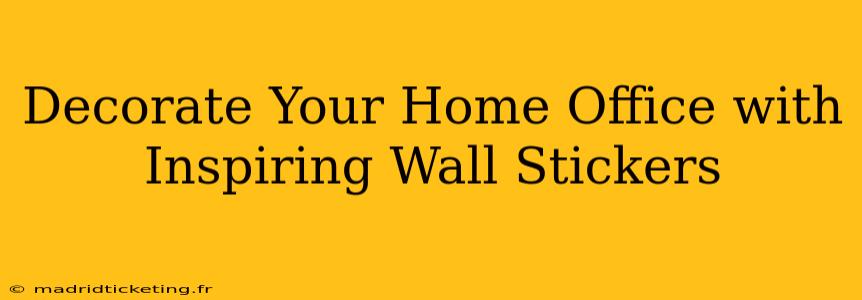 Decorate Your Home Office with Inspiring Wall Stickers