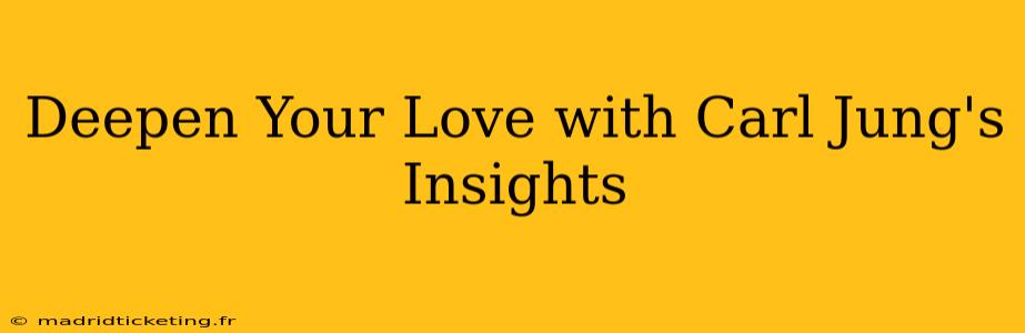 Deepen Your Love with Carl Jung's Insights