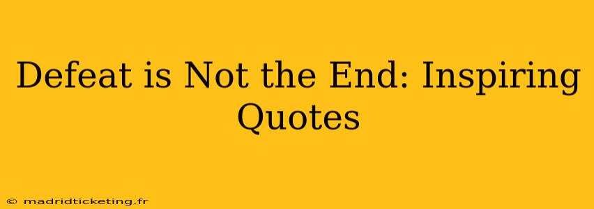 Defeat is Not the End: Inspiring Quotes