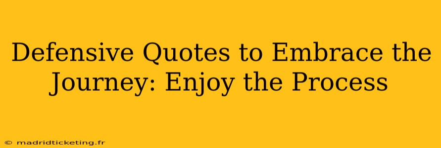 Defensive Quotes to Embrace the Journey: Enjoy the Process