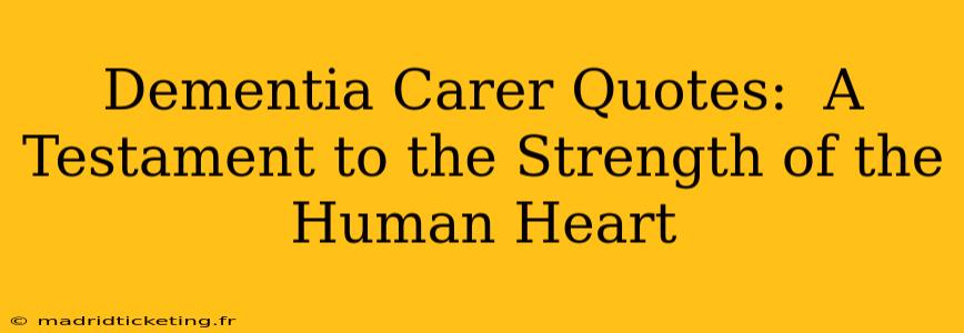 Dementia Carer Quotes:  A Testament to the Strength of the Human Heart