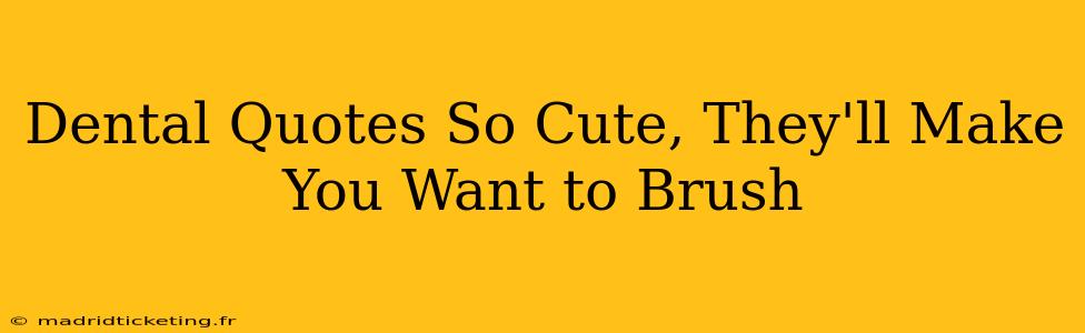 Dental Quotes So Cute, They'll Make You Want to Brush