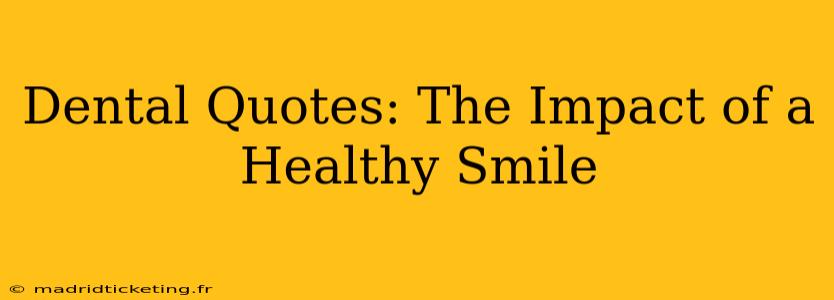 Dental Quotes: The Impact of a Healthy Smile