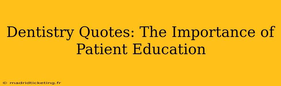 Dentistry Quotes: The Importance of Patient Education