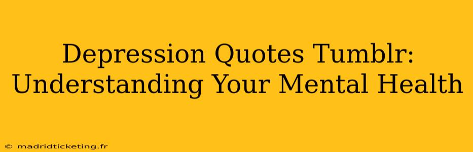 Depression Quotes Tumblr:  Understanding Your Mental Health