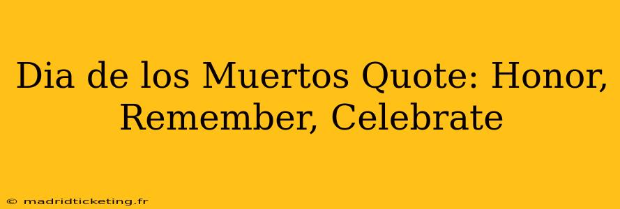 Dia de los Muertos Quote: Honor, Remember, Celebrate