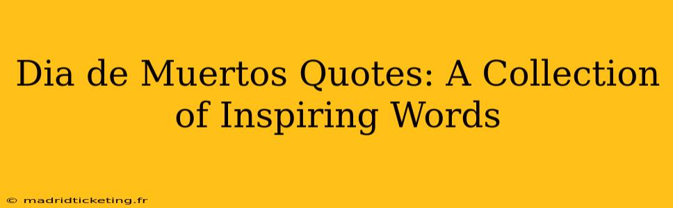 Dia de Muertos Quotes: A Collection of Inspiring Words