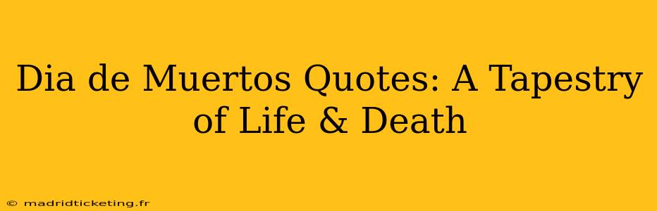 Dia de Muertos Quotes: A Tapestry of Life & Death