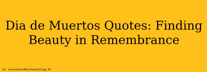 Dia de Muertos Quotes: Finding Beauty in Remembrance