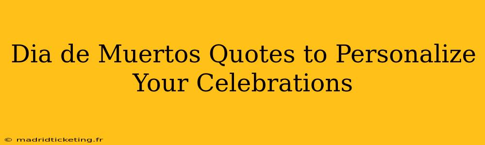 Dia de Muertos Quotes to Personalize Your Celebrations