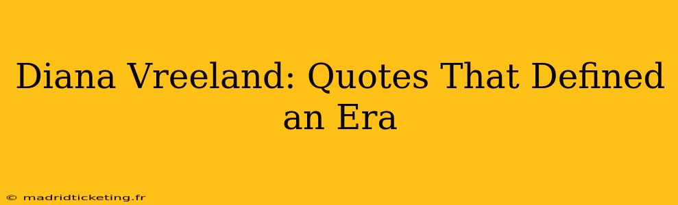 Diana Vreeland: Quotes That Defined an Era