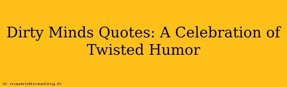 Dirty Minds Quotes: A Celebration of Twisted Humor