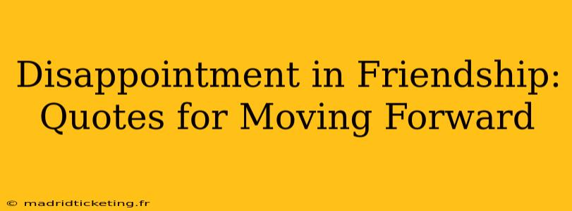 Disappointment in Friendship: Quotes for Moving Forward