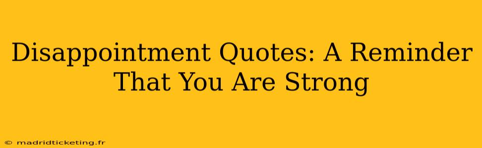 Disappointment Quotes: A Reminder That You Are Strong