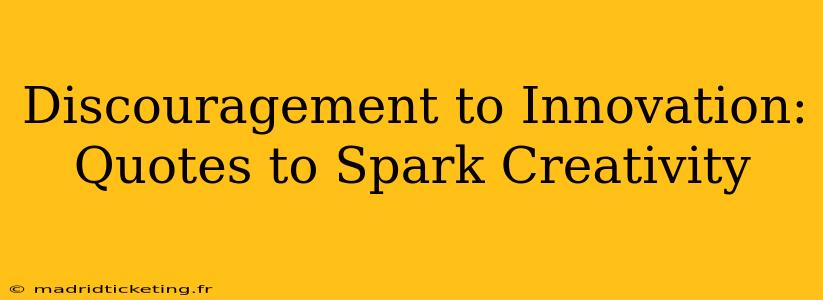 Discouragement to Innovation: Quotes to Spark Creativity