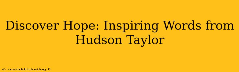 Discover Hope: Inspiring Words from Hudson Taylor