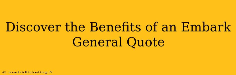 Discover the Benefits of an Embark General Quote