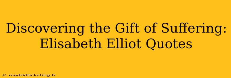 Discovering the Gift of Suffering: Elisabeth Elliot Quotes