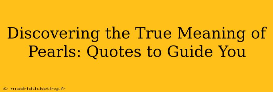 Discovering the True Meaning of Pearls: Quotes to Guide You