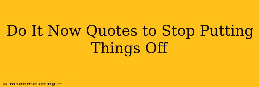 Do It Now Quotes to Stop Putting Things Off