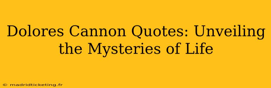 Dolores Cannon Quotes: Unveiling the Mysteries of Life