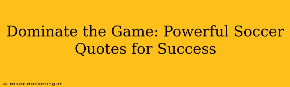 Dominate the Game: Powerful Soccer Quotes for Success