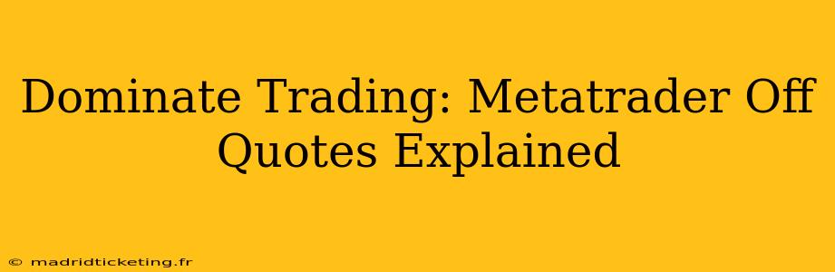 Dominate Trading: Metatrader Off Quotes Explained