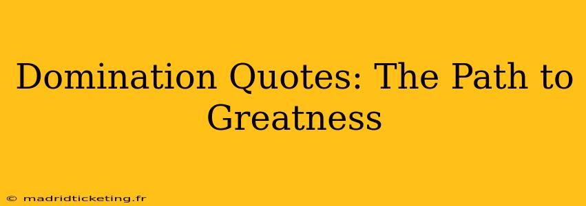 Domination Quotes: The Path to Greatness
