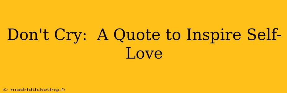 Don't Cry:  A Quote to Inspire Self-Love