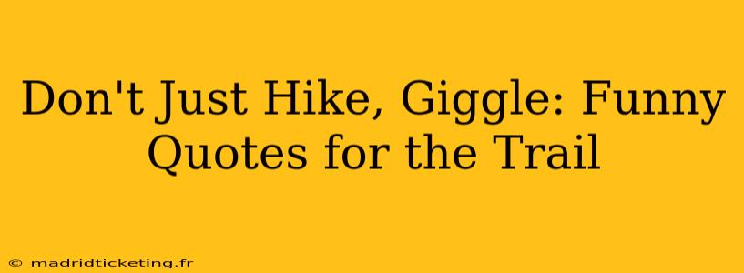 Don't Just Hike, Giggle: Funny Quotes for the Trail