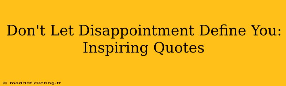 Don't Let Disappointment Define You: Inspiring Quotes